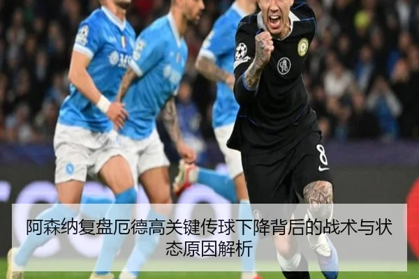阿森纳复盘厄德高关键传球下降背后的战术与状态原因解析