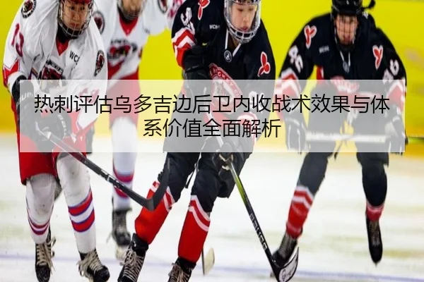 热刺评估乌多吉边后卫内收战术效果与体系价值全面解析